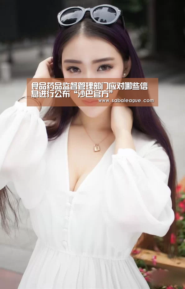 食品药品监督管理部门应对哪些信息进行公布“沙巴官方”(图1) 沙巴体育官网